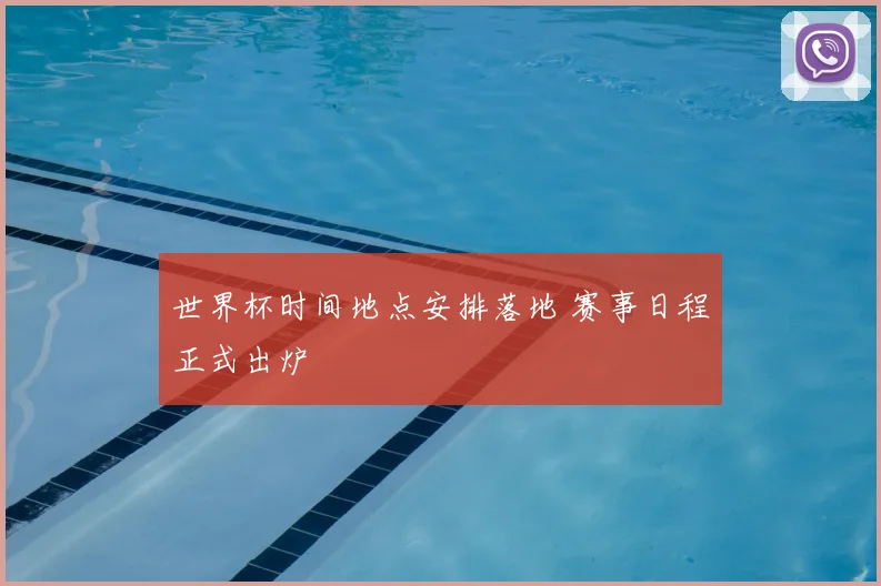 世界杯时间地点安排落地 赛事日程正式出炉