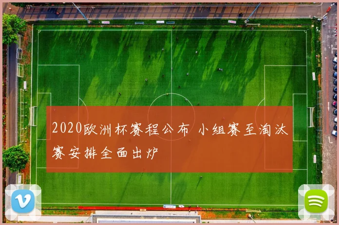 2020欧洲杯赛程公布 小组赛至淘汰赛安排全面出炉